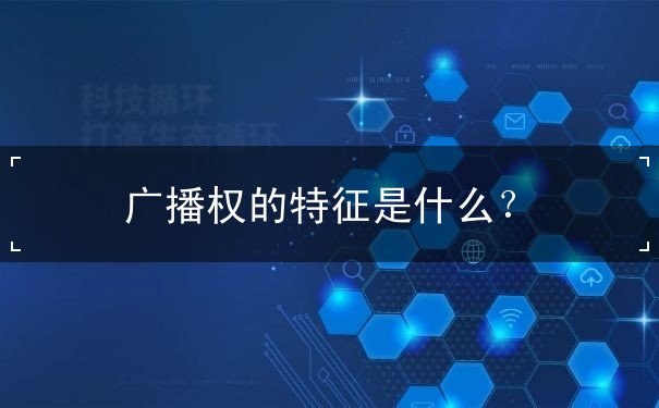 廣播權的特征是什么？