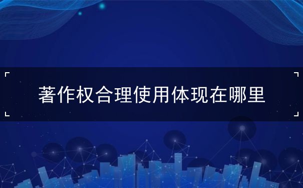 著作權(quán)合理使用體現(xiàn)在哪里
